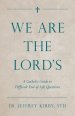 We Are the Lord's: A Catholic Guide to Difficult End-Of-Life Questions