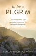 To Be a Pilgrim: A comprehensive guide - Information, instruction and inspiration for pilgrims