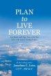 Plan to Live Forever: Get Better with Age, Live a Life You Love, and Leave a Lasting Legacy