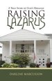 Raising Lazarus: A True Story of God's Miracles