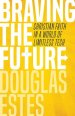 Braving the Future: Christian Faith in a World of Limitless Tech