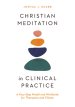 Christian Meditation in Clinical Practice: A Four-Step Model and Workbook for Therapists and Clients
