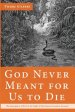 God Never Meant for Us to Die