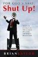 For God's Sake, Shut Up!: Lessons for Christians on How to Speak Effectively and When to Remain Silent