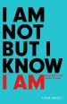 I Am Not But I Know I Am