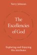 The Excellencies of God: Exploring and Enjoying His Attributes