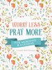 Worry Less, Pray More for Morning and Evening