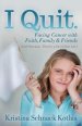 I Quit: Facing Cancer with Faith, Family and Friends