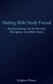 Making Bible Study Formal: Re-Introducing the Intellectual Disciplines into Bible Study