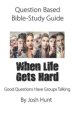 Question-based Bible Study Guide -- When Life Gets Hard: Good Questions Have Groups Talking