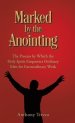 Marked by the Anointing: The Process by Which the Holy Spirit Empowers Ordinary Men for Extraordinary Work
