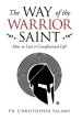 The Way of the Warrior Saint: How to Live a Crucifixional Life