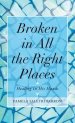 Broken in All the Right Places: Healing in His Hands