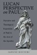 Lucan Perspective on Paul: Narrative and Theological Exposition of Paul in the Acts of the Apostles