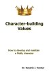 Character-Building Values: How to Develop and Maintain a Godly Character.