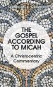 The Gospel According to Micah: A Christocentric Commentary