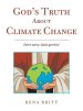 God's Truth About Climate Change: Don't Worry, God's Got This!