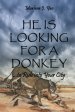 He Is Looking For A Donkey: To Ride into Your City