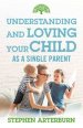 Understanding and Loving Your Child as a Single Parent