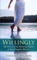 Willingly: My Story of Faith Releasing a Realm of Gods Kingdom Miracles