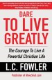 Dare to Live Greatly: The Courage to Live a Powerful Christian Life