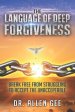 The Language of Deep Forgiveness: Break Free from Struggling to Accept the Unacceptable