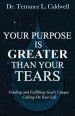 Your Purpose Is Greater Than Your Tears: Finding And Fulfilling God's Unique Calling On Your Life