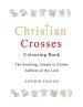 Christian Crosses Colouring Book: The Soothing, Simple to Colour Emblem of the Lord