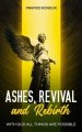 Ashes, Revival, and Rebirth: with God, all things are possible