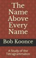 The Name Above Every Name: A Study of the Tetragrammaton