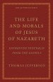 The Life and Morals of Jesus of Nazareth Extracted Textually from the Gospels: The Jefferson Bible