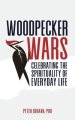Woodpecker Wars: Celebrating the Spirituality of Everyday Life