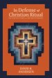 In Defense of Christian Ritual: The Case for a Biblical Pattern of Worship