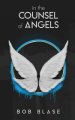 In the Counsel of Angels: The Ministry of Angels and My Assignment from Jesus