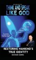 Think and Speak Like God: Restoring Mankind's True Identity: Unlocking Your True Identity in Christ Through Kingdom Principles to Think and Speak with