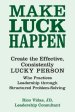 Make Luck Happen: Create the Effective, Consistently Lucky Person