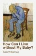 How Can I Live Without My Baby?