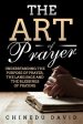 The Art of Prayer: Understanding the Purpose of Prayer, the Language and the Blessings of Praying