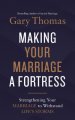 Making Your Marriage a Fortress: Strengthening Your Marriage to Withstand Life's Storms