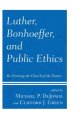 Luther, Bonhoeffer, and Public Ethics: Re-Forming the Church of the Future