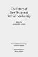 The Future of New Testament Textual Scholarship: From H. C. Hoskier to the Editio Critica Maior and Beyond