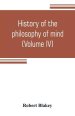 History of the philosophy of mind; embracing the opinions of all writers on mental science from the earliest period to the present time (Volume IV)