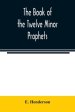 The book of the twelve Minor prophets : translated from the original Hebrew, with a commentary, critical, philological, and exegetical