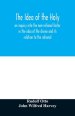 The idea of the holy: an inquiry into the non-rational factor in the idea of the divine and its relation to the rational