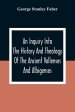 An Inquiry Into The History And Theology Of The Ancient Vallenses And Albigenses: As Exhibiting, Agreeably To The Promises, The Perpetuity Of The Sinc