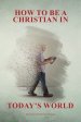 How to Be a Christian in Today's World