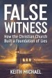 False Witness: How the Christian Church Built a Foundation of Lies