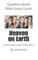 Question-based Bible Study Guide -- Heaven on Earth: Good Questions Have Groups Talking