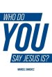 Who Do You Say Jesus Is?: Explore  Engage  Experience