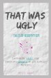 That Was Ugly: Tales of Redemption: Capturing Grace and Choosing Growth in Life's Messy Moments